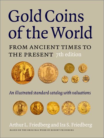 Gold Coins of the World: From Ancient Times to the Present: An Illustrated Standard Catalogue with Valuations (Gold Coins of the World, 7th Ed) Gold Coins of the World: From Ancient Times to the Present: An Illustrated Standard Catalogue with Valuations (Gold Coins of the World, 7th Ed)