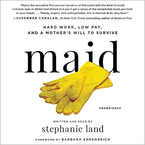 Maid: Hard Work, Low Pay, and a Mother's Will to Survive, by Stephanie Land Maid: Hard Work, Low Pay, and a Mother's Will to Survive, by Stephanie Land