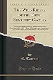 The Wild Riders of the First Kentucky Cavalry: A History of the Regiment, in the Great War of the Re by