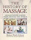 The History of Massage: An Illustrated Survey from around the World by Robert Noah Calvert