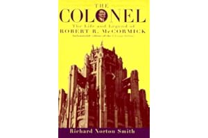 The Colonel: The Life and Legend of Robert R. McCormick 1880-1955