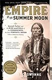 Empire of the Summer Moon: Quanah Parker and the Rise and Fall of the Comanches, the Most Powerful Indian Tribe in American History