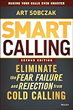 Smart Calling: Eliminate the Fear, Failure, and Rejection from Cold Calling