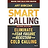 Smart Calling: Eliminate the Fear, Failure, and Rejection from Cold Calling