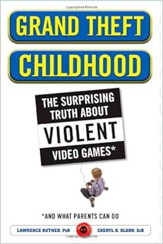 Grand Theft Childhood The Surprising Truth About Violent Video Games And What Parents Can Do