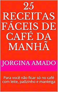 Livro 25 Receitas Fáceis de Café da Manhã: Para você não ficar só no café com leite, paõzinho e manteiga (Banquete Fácil Livro 4)