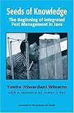 Seeds of Knowledge : The Beginning of Integrated Pest Management in Java, Winarto, Yunita, 0938692801