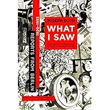 What I Saw: Reports from Berlin 1920-1933