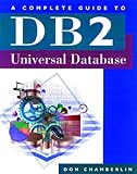 A Complete Guide to DB2 Universal Database (The Morgan Kaufmann Series in Data Management Systems) by Don Chamberlin