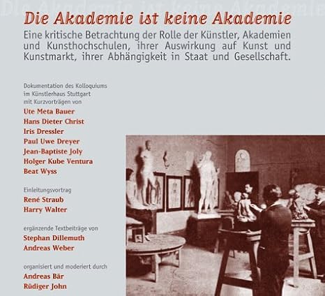 Die Akademie Ist Keine Akademie Weber Andreas Dillemuth Stephan Bauer Ute M Dreyer Paul U Joly Jean B Wyss Beat Kube Ventura Holger Dressler Iris Christ Hans D Straub Rene Walter Harry
