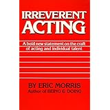 Irreverent Acting: A Bold New Statement on the Craft of Acting and Individual Talent