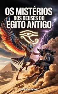 Os Mistérios dos Deuses do Egito Antigo: Uma Jornada Fascinante pelas Lendas, Rituais e Segredos da Civilização Egípcia