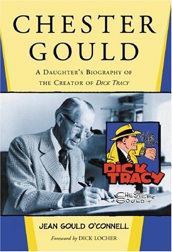 Chester Gould: A Daughter's Biography of the Creator of Dick Tracy by Jean Gould O'Connell