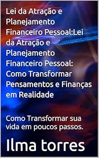 Livro Lei da Atração e Planejamento Financeiro Pessoal:Lei da Atração e Planejamento Financeiro Pessoal: Como Transformar Pensamentos e Finanças em Realidade: Como Transformar sua vida em poucos passos.