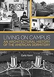 Living on Campus: An Architectural History of the American Dormitory by Carla Yanni