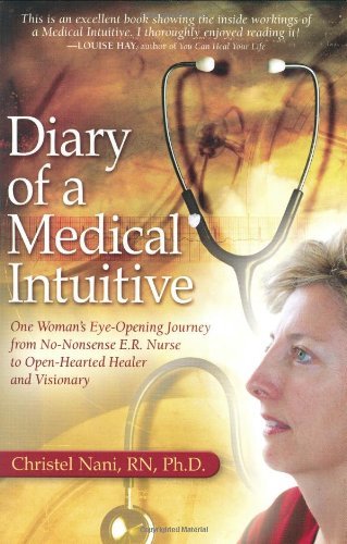 Diary of a Medical Intuitive: One Woman's Eye-Opening Journey from No-Nonsense E.R. Nurse to Open-Hearted Healer and Visionary by Christel Nani RN PhD (2004-09-01)