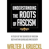 Understanding The Roots Of Fascism: A Study Of The Sources Of Fascism Both Within Ourselves And Society