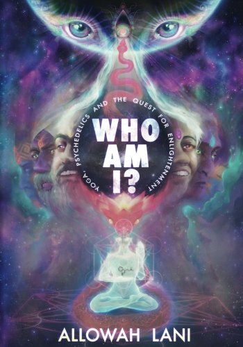 Who Am I?: Yoga, Psychedelics & The Quest for Enlightenment by Allowah Lani