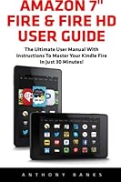 Amazon 7" Fire & Fire HD User Guide: The Ultimate User Manual With Instructions To Master Your Kindle Fire In Just 30 Minutes! (Amazon 7" Fire, Fire HD User Guide 2016) 1533009465 Book Cover