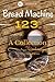 Bread Machine 123: A Collection of 123 Bread Machine Recipes for Every Baking Artists by Annie Kate