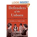 Defenders Of The Unborn The Pro Life Movement Before Roe V Wade Daniel K Williams
