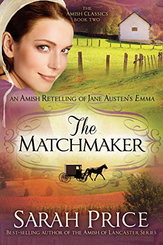 The Matchmaker: An Amish Retelling of Jane Austen's Emma (The Amish Classics Book 2) by Sarah Price