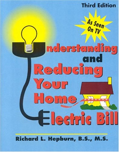 Understanding & Reducing Your Home Electric Bill by MS, Richard L. Hepburn