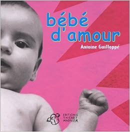 Bebe D Amour Thierry Magnier Guilloppe Antoine Antoine Amazon Com Books