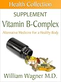 The Vitamin B-Complex Supplement: Alternative Medicine for a Healthy Body (Health Collection)