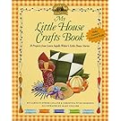 My Little House Crafts Book: 18 Projects from Laura Ingalls Wilder's Little House Stories (Little House Nonfiction)