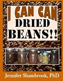 I Can Can Dried Beans!!: How to can dried beans, save money and time with quick, easy, delicious rec
