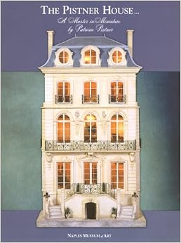The Pistner House ... A Master In Miniature, by Patricia Pistner The Pistner House ... A Master In Miniature, by Patricia Pistner