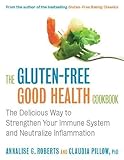 The Gluten-Free Good Health Cookbook: The Delicious Way to Strengthen Your Immune System and Neutralize Inflammation by Annalise G. Roberts, Claudia Pillow