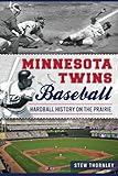 Minnesota Twins Baseball: Hardball History on the Prairie (Sports) by Stew Thornley