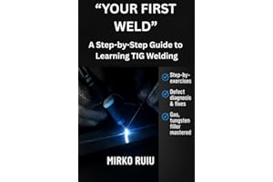 “YOUR FIRST WELD” : A Step-by-Step Guide to Learning TIG Welding