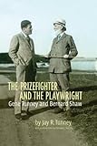 The Prizefighter and the Playwright: Gene Tunney and George Bernard Shaw by Jay Tunney, Christopher Newton