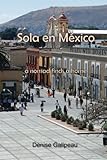 Sola en Mexico: a nomad finds a home by Denise Galipeau