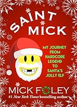 Saint Mick: My Journey From Hardcore Legend to Santa's Jolly Elf Saint Mick: My Journey From Hardcore Legend to Santa's Jolly Elf