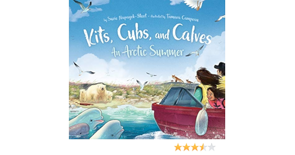 Kits Cubs And Calves An Arctic Summer Napayok Short Suzie Campeau Tamara 9781772272741 Amazon Com Books