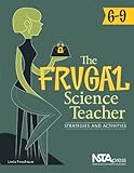 The Frugal Science Teacher, 6-9 : Strategies and Activities, Froschauer and Froschauer, Linda, 1936137038