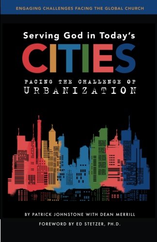 Serving God in Today's Cities: Facing the Challenge of Urbanization (Engaging Challenges Facing the Global Church) (Volume 1)
