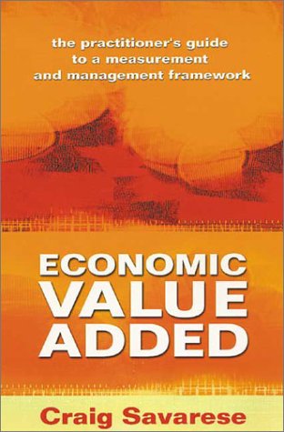 Economic Value Added: The Practitioner's Guide to a Measurement and Management Framework Economic Value Added: The Practitioner's Guide to a Measurement and Management Framework