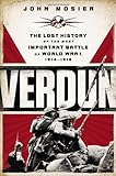 Verdun: The Lost History of the Most Important Battle of World War I, 1914-1918