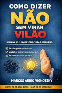 Livro Como Dizer Não Sem Virar Vilão: Aprenda a impor limites, parar de agradar todo mundo e recuperar o controle da sua vida