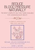 Reduce Blood Pressure Naturally: A Complete Approach for Mind, Body, and Spirit by Michael Arluck Scheinbaum M.S. and Da