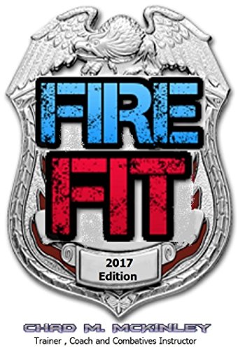 FIRE fit: Fire Fighter Workout and Nutrition Program: The Ultimate Fire Fighter Workout and Nutritio by Chad M. McKinley