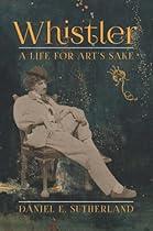 Whistler: A Life for Art's Sake