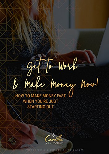 Get To Work And Make Money Now How To Make Money Fast When You Re - get to work and make money now how to make money fast when you