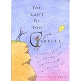 You Can't Be Too Careful: Cautionary Tales for the Impetuous, Curious, and Blithely Oblivious