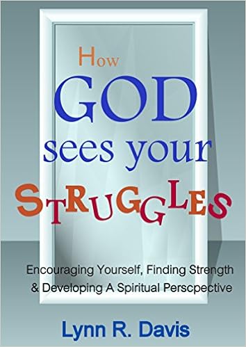 How God Sees Your Struggles: Encouraging Yourself, Finding Strength And Developing A Spiritual Perspective